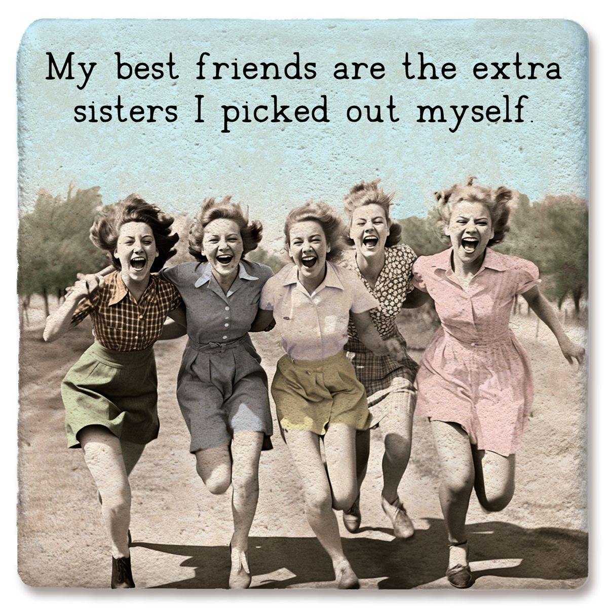 Coaster My Best Friends Are The Extra Sisters